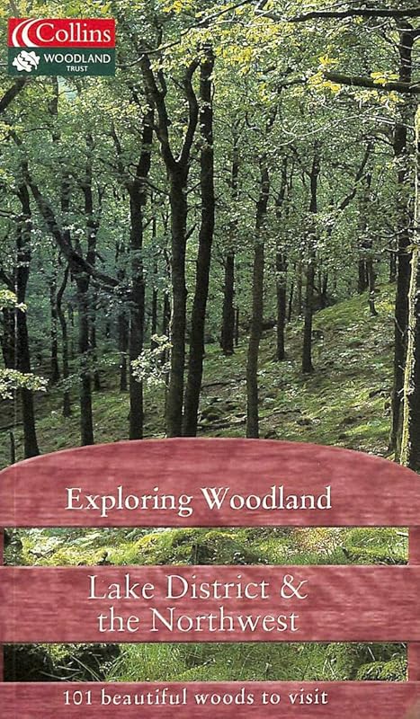 Exploring Woodland: Lake District & the Northwest: 101 Beautiful Woods to Visit by Woodland Trust