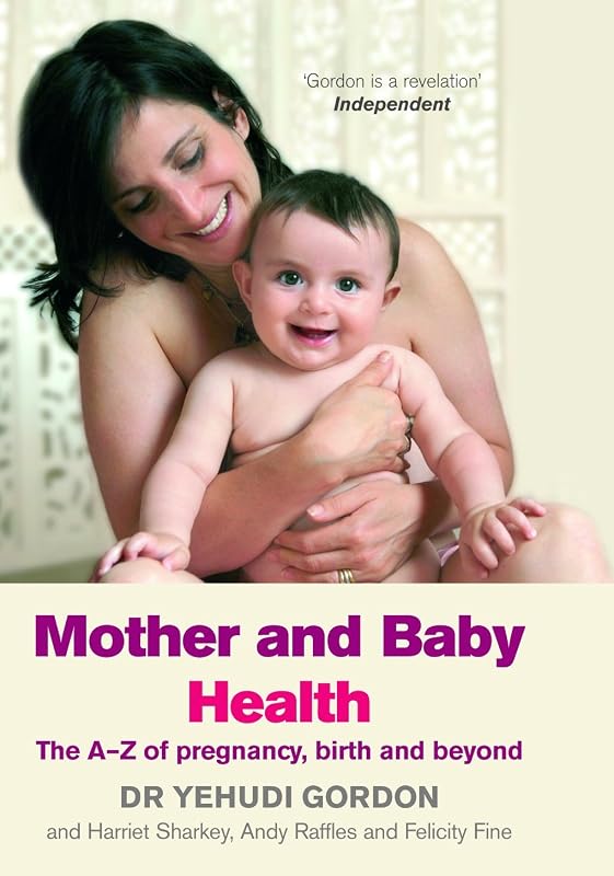 Mother and Baby Health: An A–Z of Pregnancy, Birth and Beyond by Dr. Yehudi Gordon