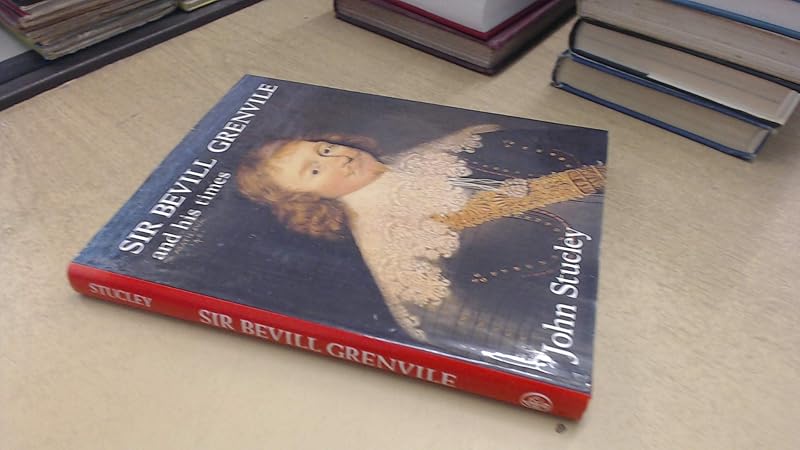 Sir Bevill Grenvile and his times, 1596-1643 by John Stucley