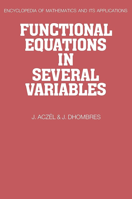 Functional Equations in Several Variables (Encyclopedia of Mathematics and its Applications Book 31) by J. Aczel
