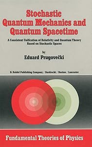 Stochastic Quantum Mechanics and Quantum Spacetime: A Consistent Unification of Relativity and Quantum Theory Based on Stochastic Spaces (Fundamental Theories of Physics, 4) by Margaret Prugovecki