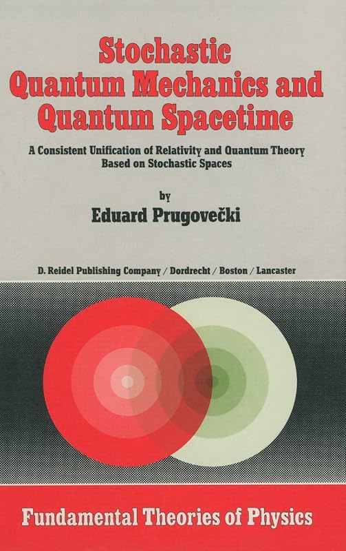 Stochastic Quantum Mechanics and Quantum Spacetime: A Consistent Unification of Relativity and Quantum Theory Based on Stochastic Spaces (Fundamental Theories of Physics, 4) by Margaret Prugovecki