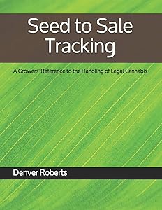 Seed to Sale Tracking: A Growers' Reference to the Handling of Legal Cannabis by Denver James Roberts