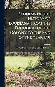 Synopsis of the History of Louisiana, From the Founding of the Colony to the end of the Year 1791 by Guy [From Old Cata Soniat Du Fossat