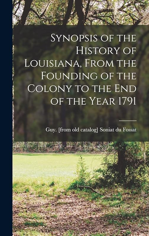 Synopsis of the History of Louisiana, From the Founding of the Colony to the end of the Year 1791 by Guy [From Old Cata Soniat Du Fossat
