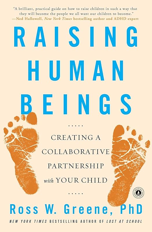 Raising Human Beings: Creating a Collaborative Partnership with Your Child by Ross W. Greene Ph.D.