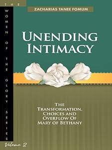 Unending Intimacy: The Transformation, Choices And Overflow of Mary of Bethany (The Women of the glory Book 2)