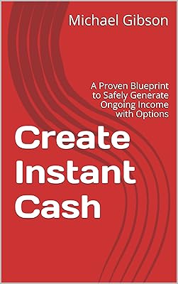 Create Instant Cash: A Proven Blueprint to Safely Generate Ongoing Income with Options