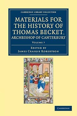 Materials for the History of Thomas Becket, Archbishop of Canterbury (Canonized by Pope Alexander III, AD 1173) (Cambridge Library Collection - Rolls) (Volume 7)