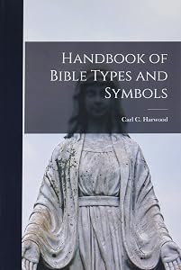 Handbook of Bible Types and Symbols by Carl C (Carl Clinton) 1899- Harwood