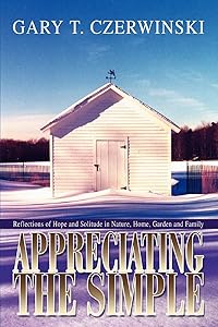Appreciating the Simple: Reflections of Hope and Solitude in Nature, Home, Garden and Family by Gary Czerwinski