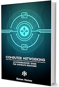 Computer Networking for Beginners: A Brief Introductory Guide in Computer Networking for Complete Beginners (Computer Networking Series Book 5) by Ramon Nastase