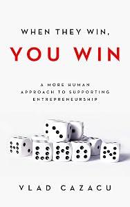 When They Win, You Win: A More Human Approach to Supporting Entrepreneurship by Vlad Cazacu