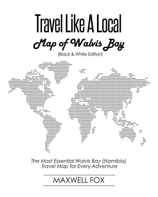 Travel Like a Local - Map of Walvis Bay (Black and White Edition): The Most Essential Walvis Bay (Namibia) Travel Map for Every Adventure by Maxwell Fox