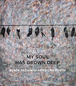 My Soul Has Grown Deep: Black Art from the American South by Cheryl Finley