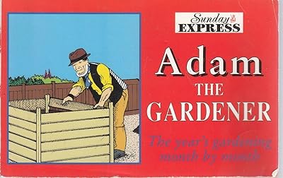 Adam the Gardener The Year's Gardening Month By Month