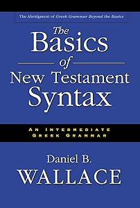 Basics of New Testament Syntax, The by Daniel B. Wallace