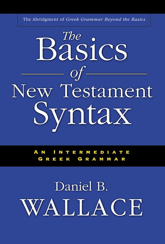 Basics of New Testament Syntax, The by Daniel B. Wallace