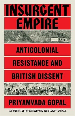 Insurgent Empire: Anticolonial Resistance and British Dissent
