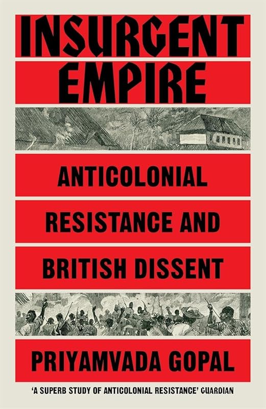 Insurgent Empire: Anticolonial Resistance and British Dissent by Priyamvada Gopal