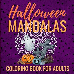 Halloween Mandalas Coloring Book for Adults: 50 Best Relaxing Mandala Designs Contains Cats, Graves, Ghosts, Monsters, Sugar Skulls and More! by Abe Cole