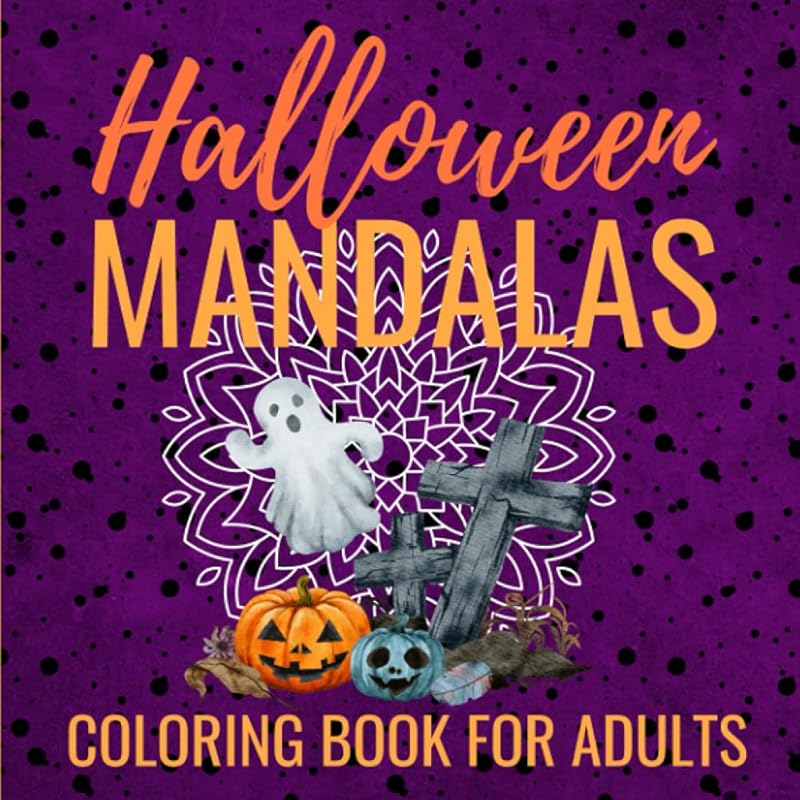 Halloween Mandalas Coloring Book for Adults: 50 Best Relaxing Mandala Designs Contains Cats, Graves, Ghosts, Monsters, Sugar Skulls and More! by Abe Cole