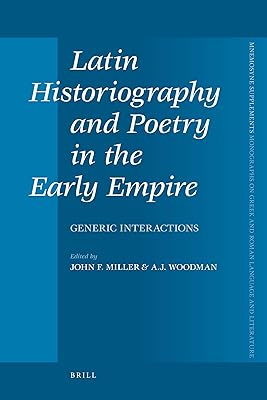 Latin Historiography and Poetry in the Early Empire: Generic Interactions (Mnemosyne Supplements, Monographs on Greek and Roman Language and Literature, 321)