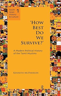 'How Best Do We Survive?': A Modern Political History of the Tamil Muslims (South Asian History and Culture)