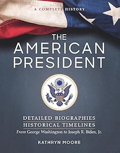 The American President: Detailed Biographies, Historical Timelines, from George Washington to Joseph R. Biden, Jr. by Kathryn Moore