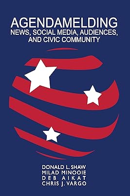 Agendamelding: News, Social Media, Audiences, and Civic Community (AEJMC - Peter Lang Scholarsourcing Series Book 3)