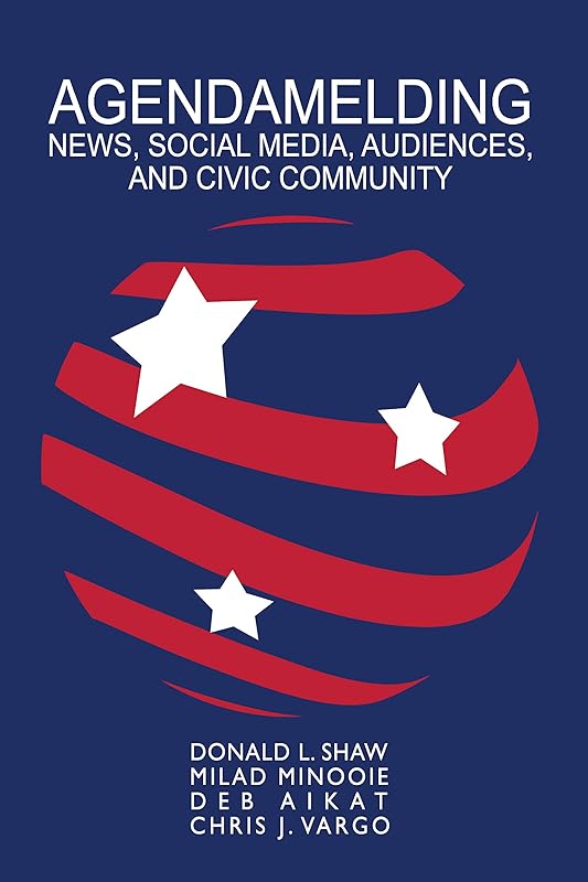 Agendamelding: News, Social Media, Audiences, and Civic Community (AEJMC - Peter Lang Scholarsourcing Series Book 3) by Donald L. Shaw