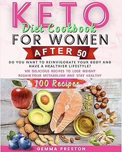 KETO DIET COOKBOOK FOR WOMEN AFTER 50: DO YOU WANT TO REINVIGORATE YOUR BODY AND HAVE A HEALTHIER LIFESTYLE? 100 DELICIOUS RECIPES TO LOSE WEIGHT, REGAIN YOUR METABOLISM AND STAY HEALT by Gemma Preston