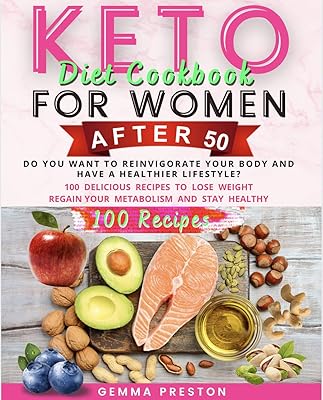 KETO DIET COOKBOOK FOR WOMEN AFTER 50: DO YOU WANT TO REINVIGORATE YOUR BODY AND HAVE A HEALTHIER LIFESTYLE? 100 DELICIOUS RECIPES TO LOSE WEIGHT, REGAIN YOUR METABOLISM AND STAY HEALT