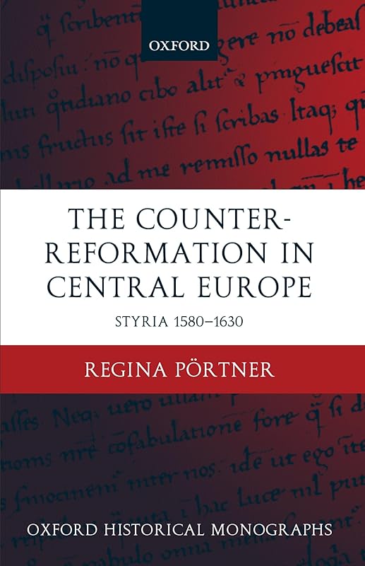 The Counter-Reformation in Central Europe: Styria 1580-1630 (Oxford Historical Monographs) by Regina Pörtner