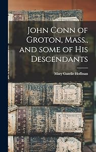John Conn of Groton, Mass., and Some of His Descendants by Mary Gazelle 1890- Hoffman