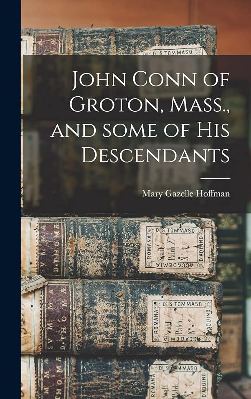 John Conn of Groton, Mass., and Some of His Descendants by Mary Gazelle 1890- Hoffman