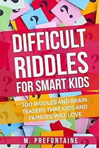 Difficult Riddles For Smart Kids: 300 Difficult Riddles And Brain Teasers Families Will Love (Thinking Books for Kids) by M Prefontaine