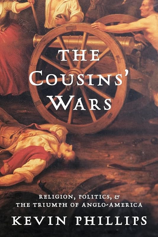 The Cousins' Wars: Religion, Politics, Civil Warfare, And The Triumph Of Anglo-America by Kevin P Phillips