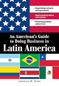 An American's Guide to Doing Business in Latin America: Negotiating contracts and agreements. Understanding culture and customs. Marketing products and services by Lawrence W Tuller