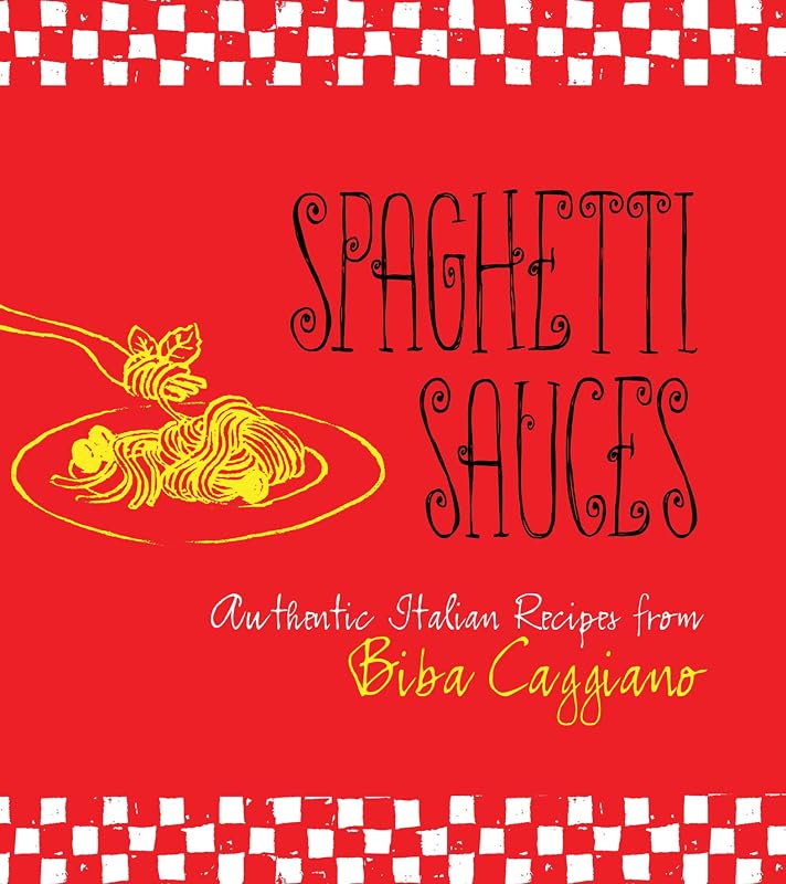 Spaghetti Sauces: Authentic Italian Recipes from Biba Caggiano by Biba Caggiano