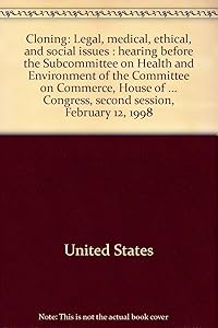 Cloning: Legal, medical, ethical, and social issues : hearing before the Subcommittee on Health and Environment of the Committee on Commerce, House of ... Congress, second session, February 12, 1998