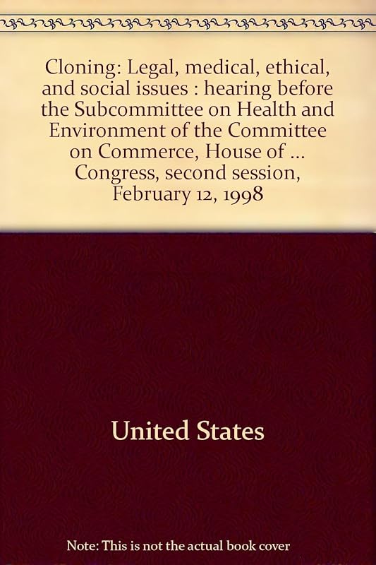 Cloning: Legal, medical, ethical, and social issues : hearing before the Subcommittee on Health and Environment of the Committee on Commerce, House of ... Congress, second session, February 12, 1998 by United States
