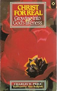 Christ for Real: Growing into God's Likeness (New Christian Classic) by Charles W. Price