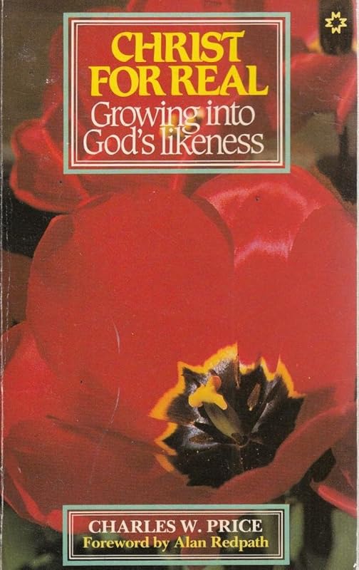 Christ for Real: Growing into God's Likeness (New Christian Classic) by Charles W. Price