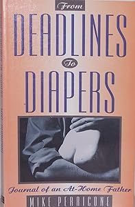 From Deadlines to Diapers: Journal of an At-Home Father by Mike Perricone