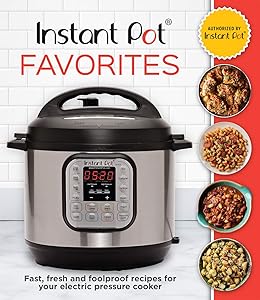 Instant Pot Favorites: Fast, Fresh and Foolproof Recipes for Your Electric Pressure Cooker by Publications International Ltd.