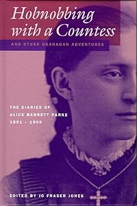 Hobnobbing with a Countess and Other Okanagan Adventures: The Diaries of Alice Barrett Parke, 1891-1900 (The Pioneers of British Columbia) by Jo Fraser Jones