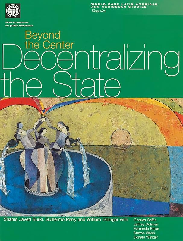 Beyond the Center: Decentralizing the State (World Bank Latin American and Caribbean Studies) by Shahid Javed Burki