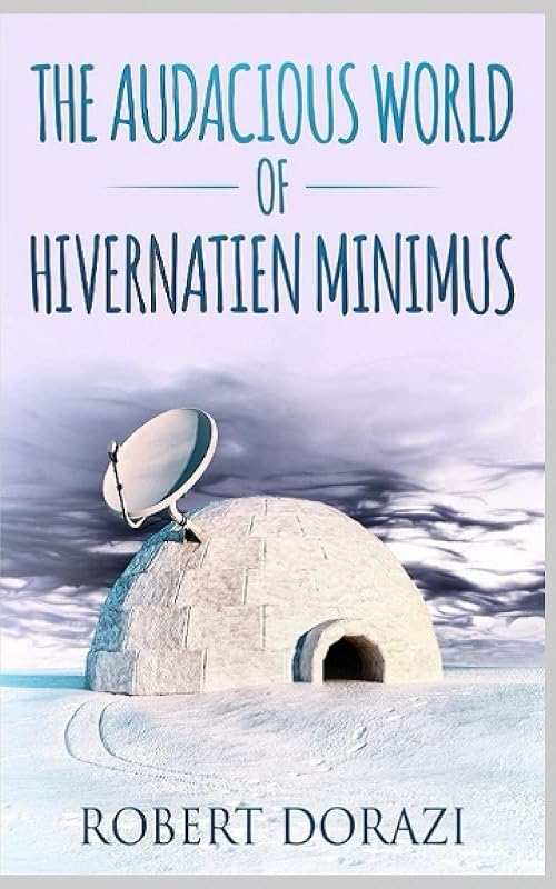 The Audacious World of Hivernatien Minimus by Robert Dorazi