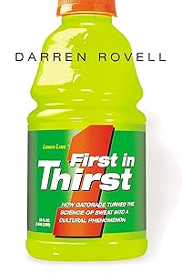 First in Thirst: How Gatorade Turned the Science of Sweat Into a Cultural Phenomenon by Darren ROVELL